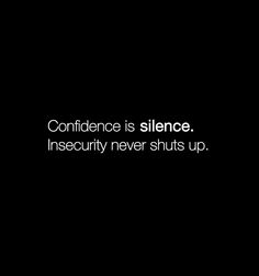 a black and white photo with the words confidence is silentce insecity never shuts up