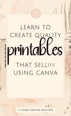 the words learn to create quality printables that sell using canvas