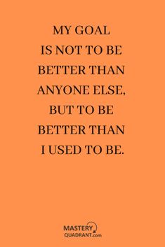 an orange background with the words, my goal is not to be better than anyone else, but to be better than i used to be