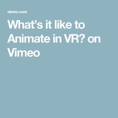 the words what's it like to animation in vr on vimeo?