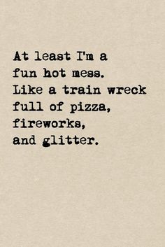 an old typewriter with the words at least i'm a fun hot mess like a train wreck full of pizza, fireworks and glitter