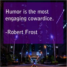 a quote by robert frost on the topic humor is the most engaging cowardice