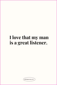 a quote that says i love that my man is a great listener on it