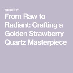 From Raw to Radiant: Crafting a Golden Strawberry Quartz Masterpiece