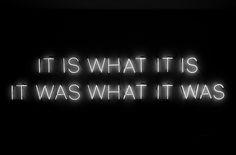 the words it is what it is, it was what it was written in neon lights