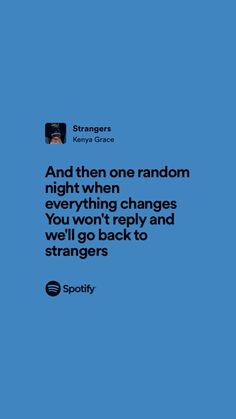 a blue background with the words, and then one random night when everything changes you won't reply and we'll go back to strangers