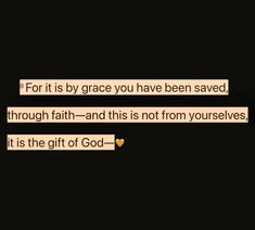 some type of text that says for it is by grace you have been saved through faith and this is not from ourselves, it is the gift of god