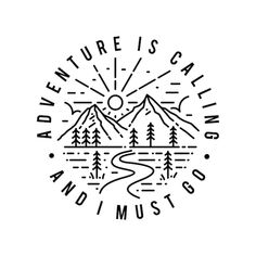 the adventure is calling and i must do logo with mountains, trees and river inside