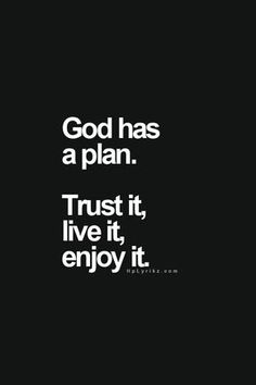 the words god has a plan trust it, live it, enjoy it on a black background