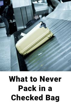 a yellow suitcase sitting on top of an airport conveyor belt with the words, what to never pack in a checked bag