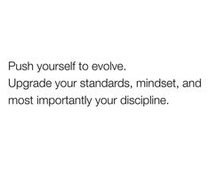 the words push yourself to evlve upgrade your standards, mindset and most importantly your discipline