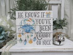 a wooden sign that says he knows it you've been crabby or nice