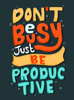 the phrase don't be busy just be productive on a black background with colorful lettering