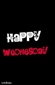 the words happy wednesday written in red and white on a black background, with flowers