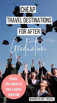 graduates tossing their caps in the air with text reading cheap travel destinations for after graduation