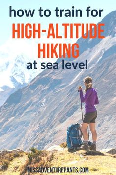 a woman standing on top of a mountain with the words how to train for high altitude hiking at sea level