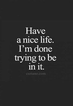 Time Quotes Life, Quotes About Moving On From Friends, Quotes About Moving On In Life, Why Quotes, Citation Force, Done Trying, Have A Nice Life, Nice Life, Quotes About Moving