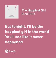 the happiest girl blackpink quote on pink background with white text that reads,'but tonight, i'll be the happie the happied girl in the world you'll see like it