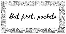 the words but first, pockets written in black ink on a white background with flowers