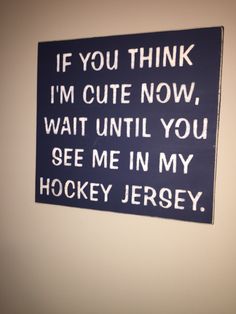 a sign on the wall that says if you think i'm cute now, wait until you see me in my hockey jersey