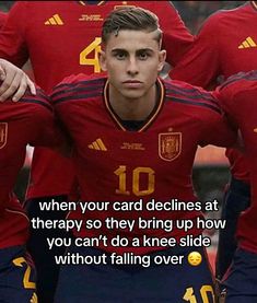 a group of soccer players standing next to each other with the words, when your card declines at therapy so they bring up how you can't do a knee slide without falling over