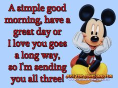 a mickey mouse saying that it is good to have a great day or i love you goes