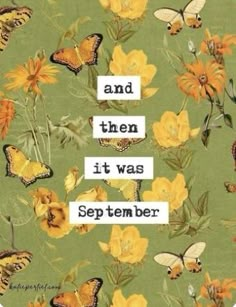 butterflies and flowers with the words and then it was september written in white on a green background