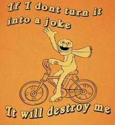 an image of a cartoon character on a bike with the words if i don't turn it into a joke, it will destroy me