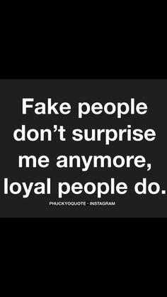 a black and white photo with the words fake people don't surprise me anymore, loyal people do