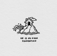 a drawing of a house on top of a hill with the words he is my firm foundation