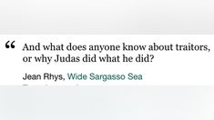 a quote from jean rhys on what does anyone know about tractors, or why judas did what the did?