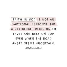 a quote that says faith in god is not an emotion response, but a deliberate decision to trust and rely on god even when the road ahead seems uncertain