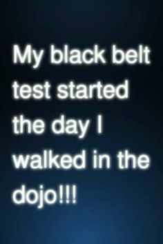 the text reads, my black belt test started the day i walked in the dojo