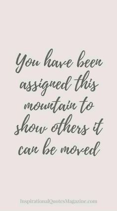 a quote that says you have been assigned this mountain to show others it can be moved