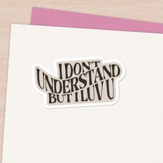 a sticker that says i don't understand but u