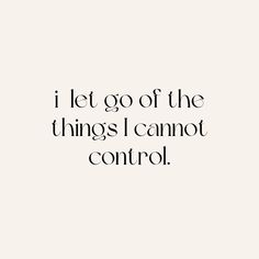 a quote that says i let go of the things i cannot't control on it