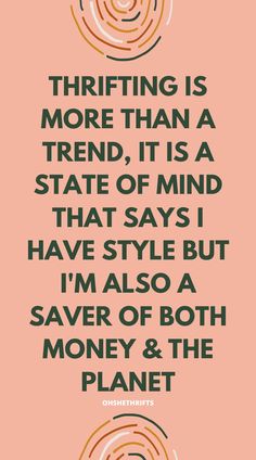 a quote that reads,'thrifting is more than a trend it is a state of mind that says i have style but i'm also save