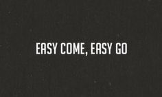 the words easy come, easy go written in white on a black background