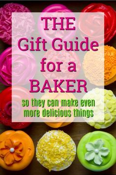 colorful cupcakes with the words the gift guide for a baker so they can make even more delicious things