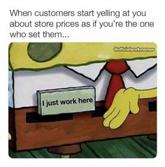 an image of a person sitting at a desk with a sign that says, when customers start yelling at you about store prices as if you're the one who set them