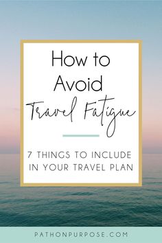 the ocean with text that reads how to avoid travel fatigue 7 things to include in your travel plan