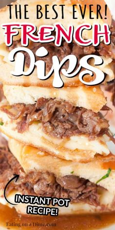 french dips stacked on top of each other with text overlay that reads, the best ever french dips instant pot recipe