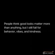 people think good looks matter more than anything, but i still fall for behavior, vibes and kindness