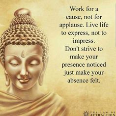 buddha quote about work for a cause, not for applause live life to express, not to impress