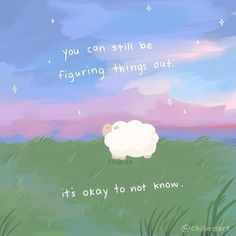 a sheep standing on top of a lush green field under a blue sky with the words, you can still be figuring things out it's okay to not know