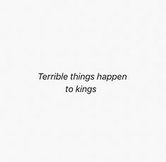 the words terrible things happen to kings on a white background