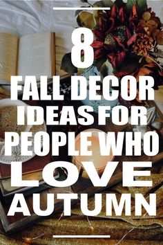 an open book and some flowers on top of it with the words 8 fall decor ideas for people who love autumn