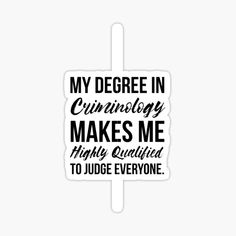 a sticker that says, my degree in criminology makes me highly required to judge everyone