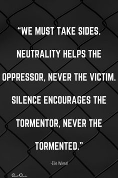 a black and white photo with the quote we must take sides neutrality helps the oppressor, never the victim