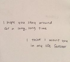 a piece of paper with writing on it that says i hope you stay around for a long time